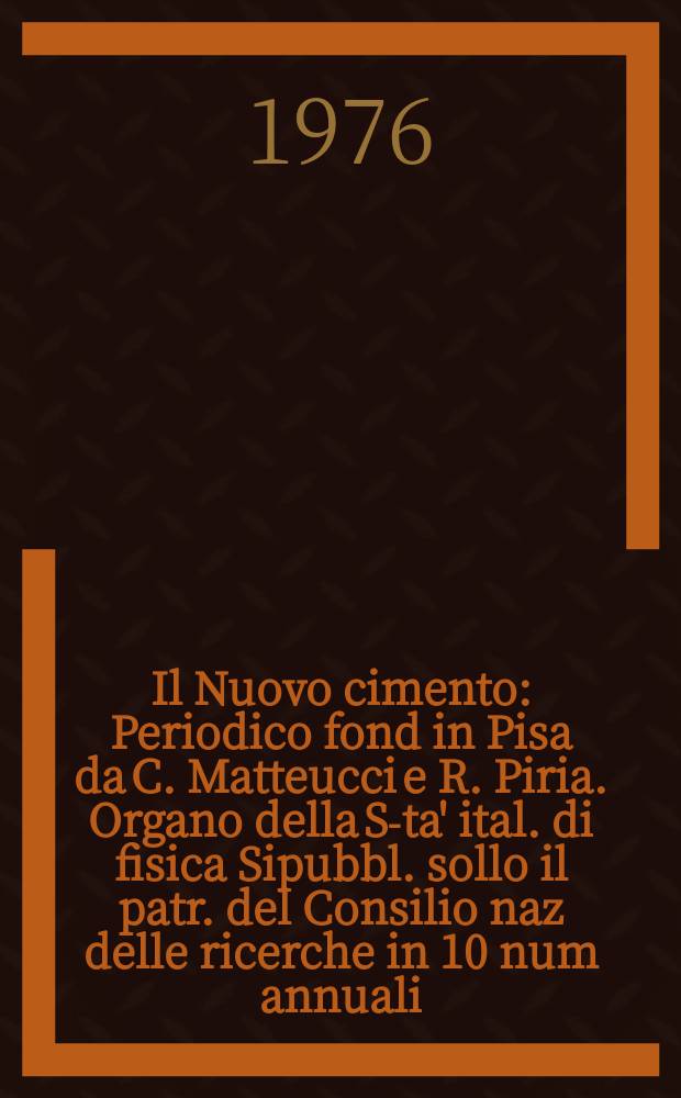 Il Nuovo cimento : Periodico fond in Pisa da C. Matteucci e R. Piria. Organo della S-ta' ital. di fisica Sipubbl. sollo il patr. del Consilio naz delle ricerche in 10 num annuali. A.122 1976, Vol.35, №4