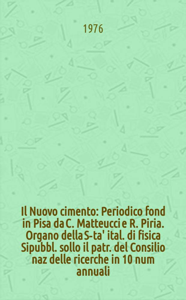 Il Nuovo cimento : Periodico fond in Pisa da C. Matteucci e R. Piria. Organo della S-ta' ital. di fisica Sipubbl. sollo il patr. del Consilio naz delle ricerche in 10 num annuali. A.122 1976, Vol.36, №2
