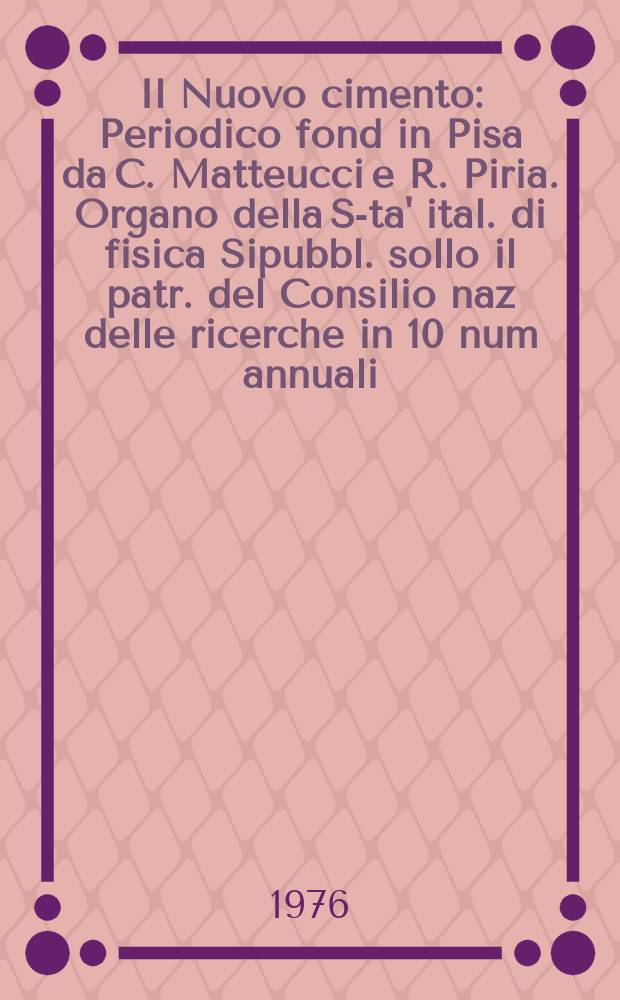 Il Nuovo cimento : Periodico fond in Pisa da C. Matteucci e R. Piria. Organo della S-ta' ital. di fisica Sipubbl. sollo il patr. del Consilio naz delle ricerche in 10 num annuali. A.122 1976, Vol.36, №3