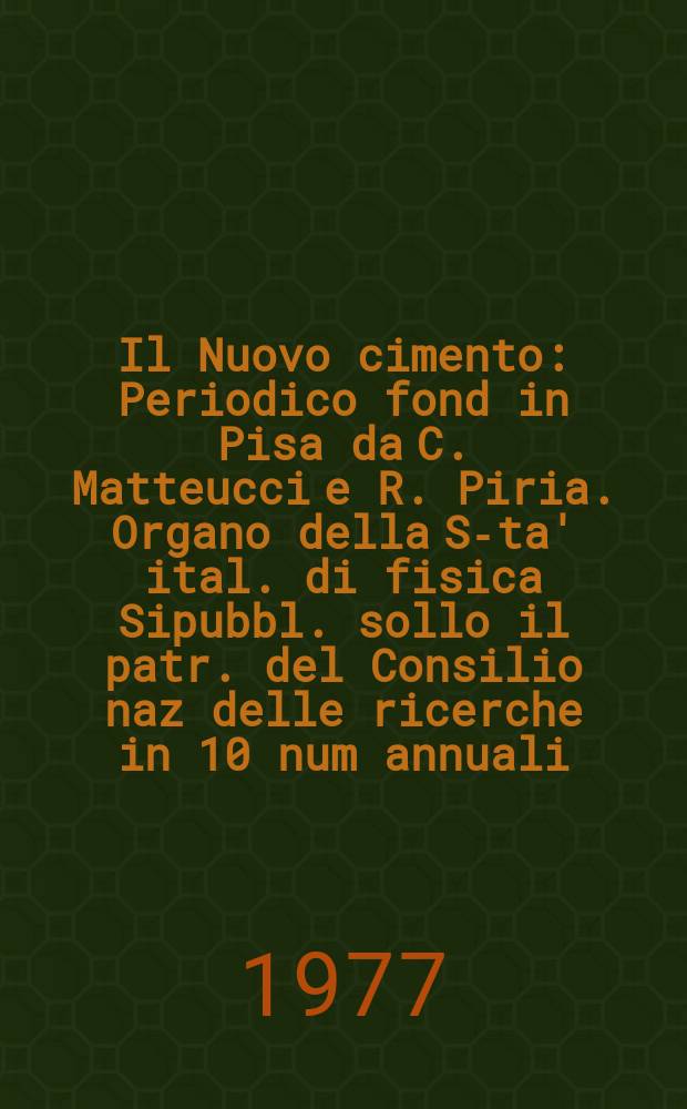 Il Nuovo cimento : Periodico fond in Pisa da C. Matteucci e R. Piria. Organo della S-ta' ital. di fisica Sipubbl. sollo il patr. del Consilio naz delle ricerche in 10 num annuali. A.123 1977, Vol.37, №3