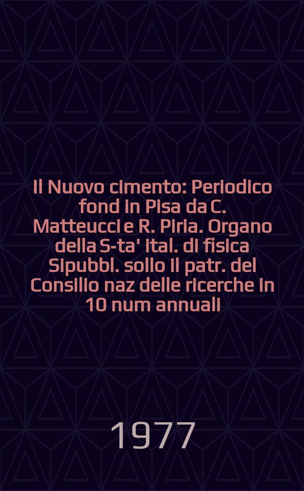 Il Nuovo cimento : Periodico fond in Pisa da C. Matteucci e R. Piria. Organo della S-ta' ital. di fisica Sipubbl. sollo il patr. del Consilio naz delle ricerche in 10 num annuali. A.123 1977, Vol.38, №2