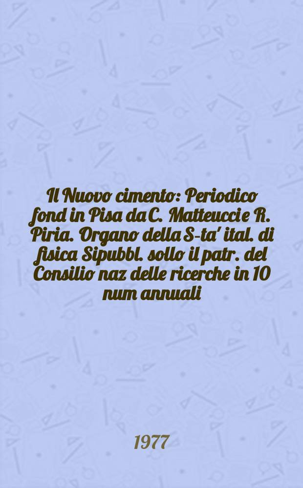 Il Nuovo cimento : Periodico fond in Pisa da C. Matteucci e R. Piria. Organo della S-ta' ital. di fisica Sipubbl. sollo il patr. del Consilio naz delle ricerche in 10 num annuali. A.123 1977, Vol.40, №4