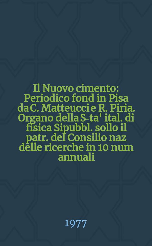 Il Nuovo cimento : Periodico fond in Pisa da C. Matteucci e R. Piria. Organo della S-ta' ital. di fisica Sipubbl. sollo il patr. del Consilio naz delle ricerche in 10 num annuali. A.123 1977, Vol.41, №4