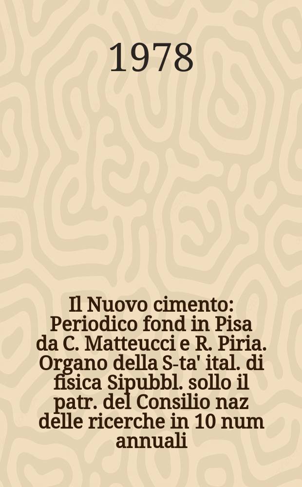 Il Nuovo cimento : Periodico fond in Pisa da C. Matteucci e R. Piria. Organo della S-ta' ital. di fisica Sipubbl. sollo il patr. del Consilio naz delle ricerche in 10 num annuali. A.124 1978, Vol.43, №1