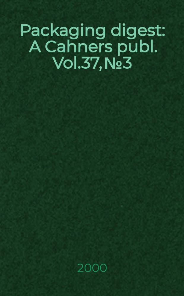 Packaging digest : A Cahners publ. Vol.37, №3