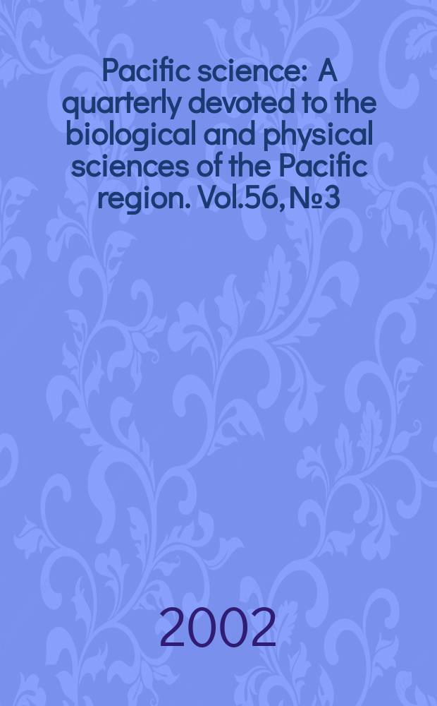 Pacific science : A quarterly devoted to the biological and physical sciences of the Pacific region. Vol.56, №3