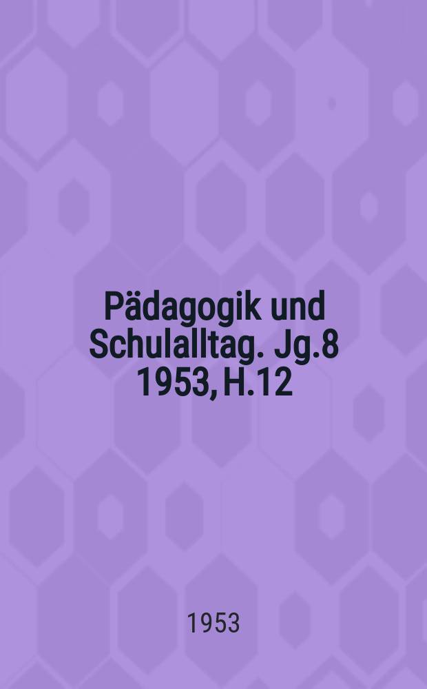 Pädagogik und Schulalltag. Jg.8 1953, H.12
