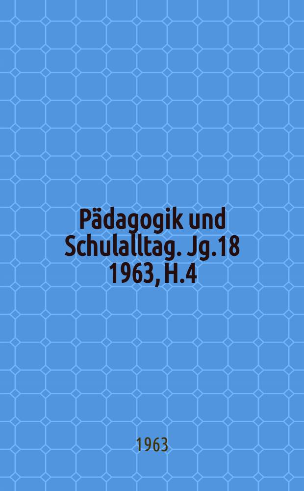 Pädagogik und Schulalltag. Jg.18 1963, H.4