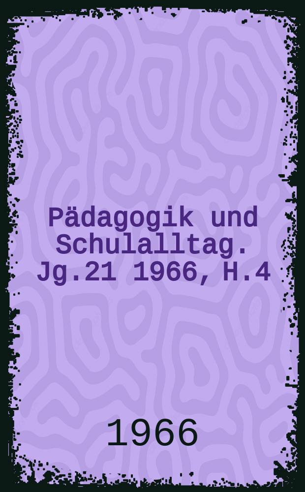 Pädagogik und Schulalltag. Jg.21 1966, H.4