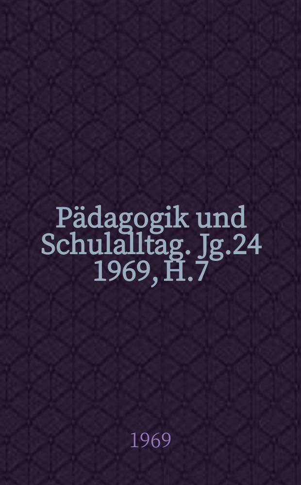 Pädagogik und Schulalltag. Jg.24 1969, H.7