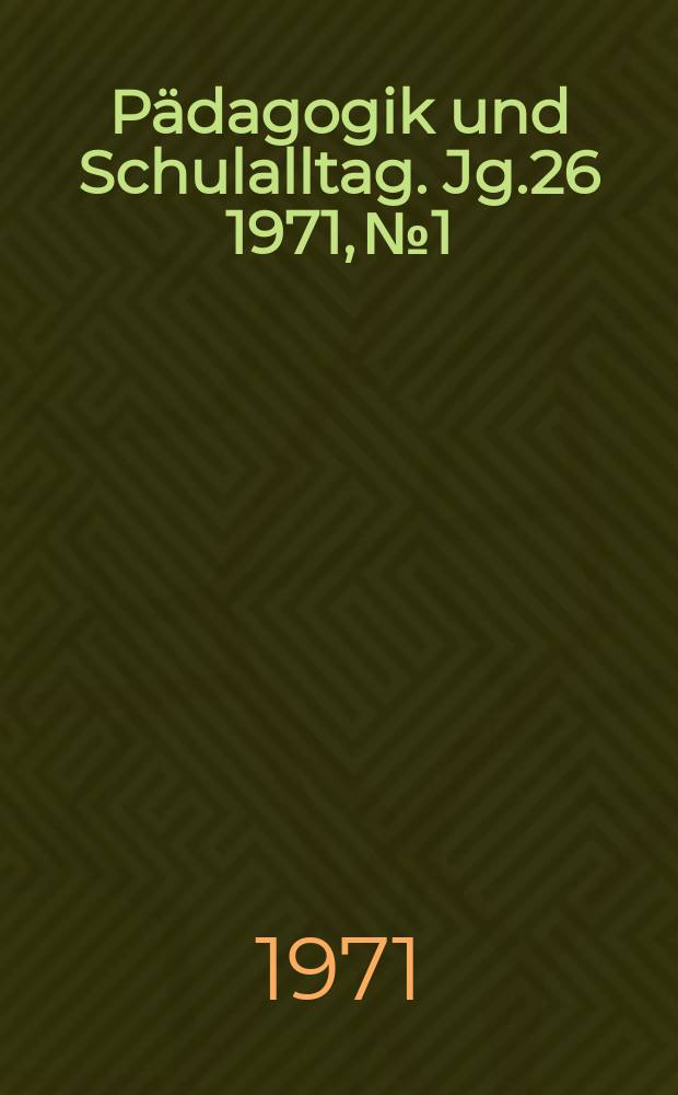 P&auml;dagogik und Schulalltag. Jg.26 1971, №1