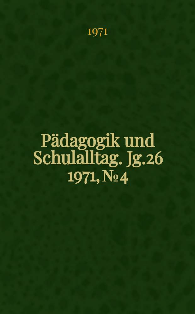 Pädagogik und Schulalltag. Jg.26 1971, №4