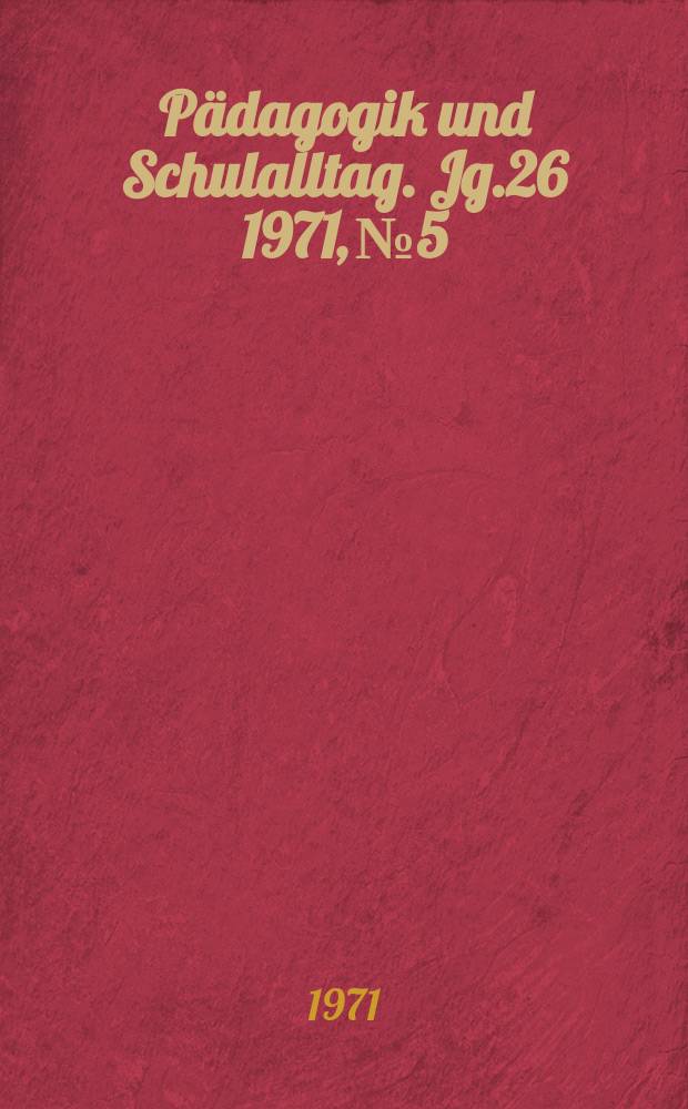 Pädagogik und Schulalltag. Jg.26 1971, №5