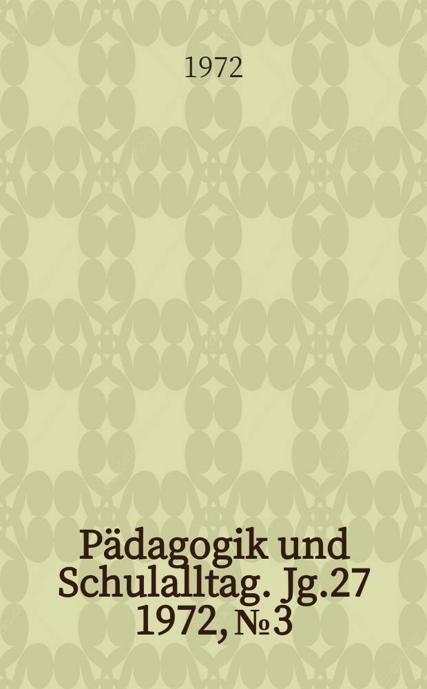 Pädagogik und Schulalltag. Jg.27 1972, №3