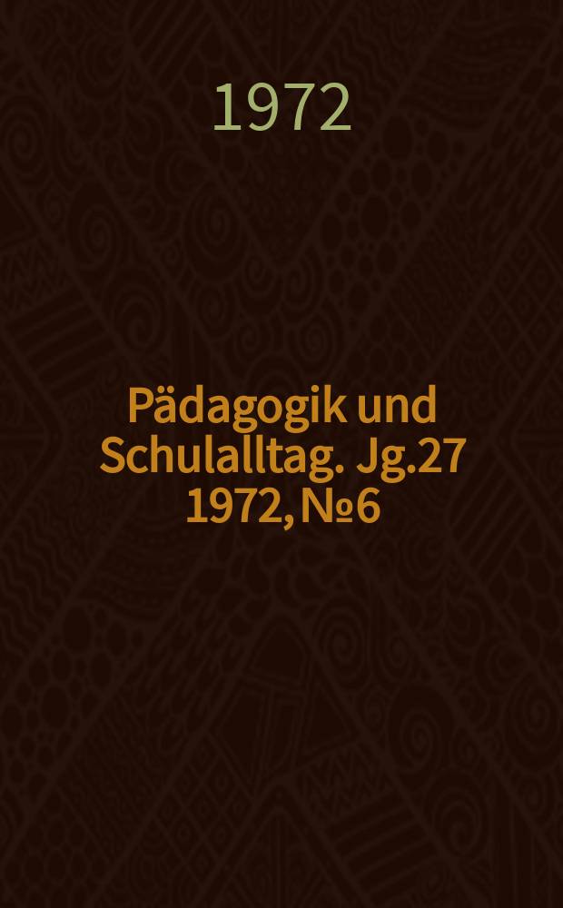 Pädagogik und Schulalltag. Jg.27 1972, №6