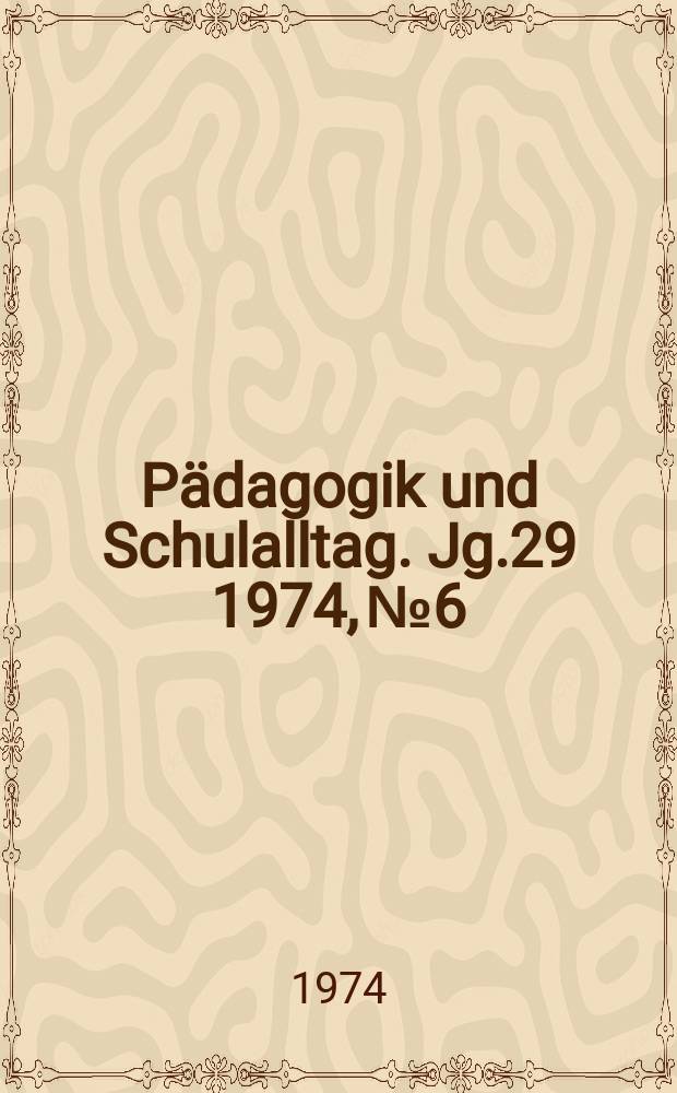 Pädagogik und Schulalltag. Jg.29 1974, №6