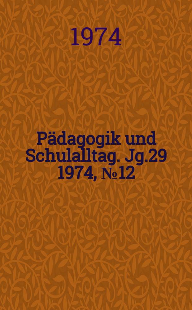 Pädagogik und Schulalltag. Jg.29 1974, №12