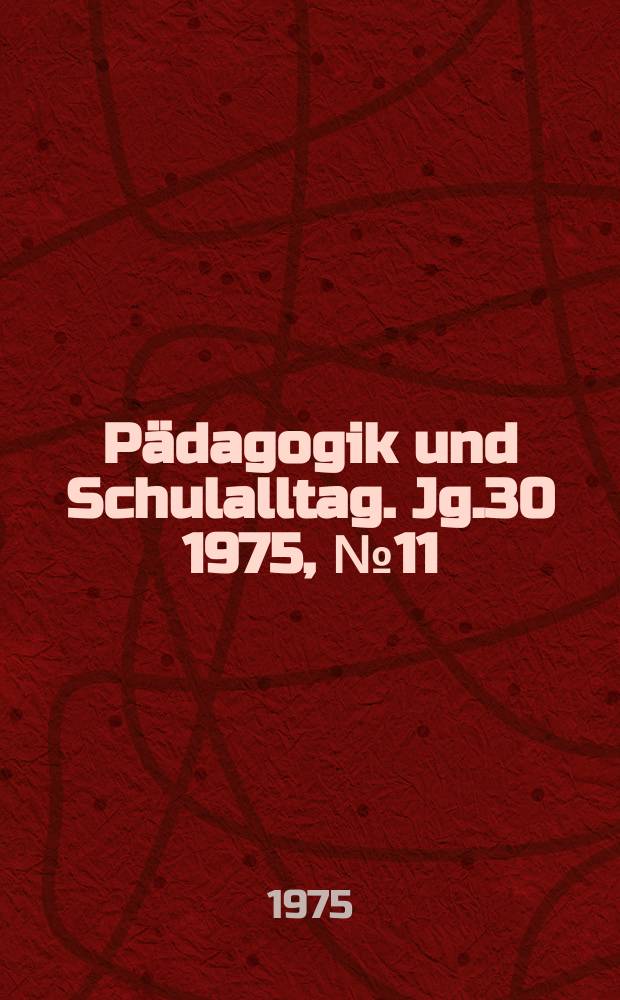 Pädagogik und Schulalltag. Jg.30 1975, №11