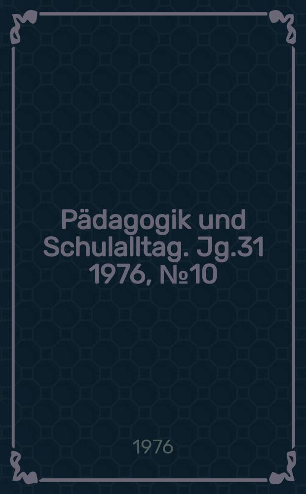 Pädagogik und Schulalltag. Jg.31 1976, №10