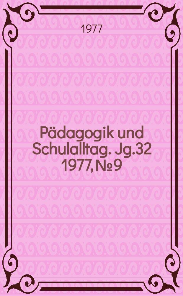 P&auml;dagogik und Schulalltag. Jg.32 1977, №9