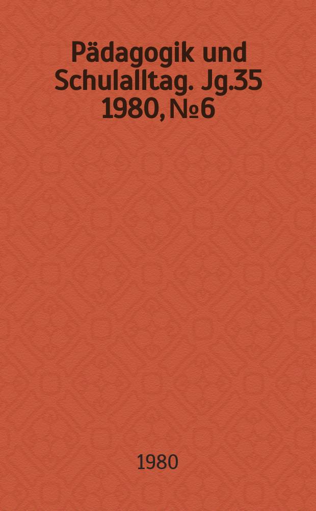 Pädagogik und Schulalltag. Jg.35 1980, №6