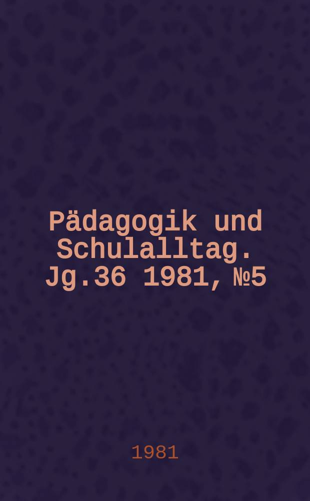 Pädagogik und Schulalltag. Jg.36 1981, №5