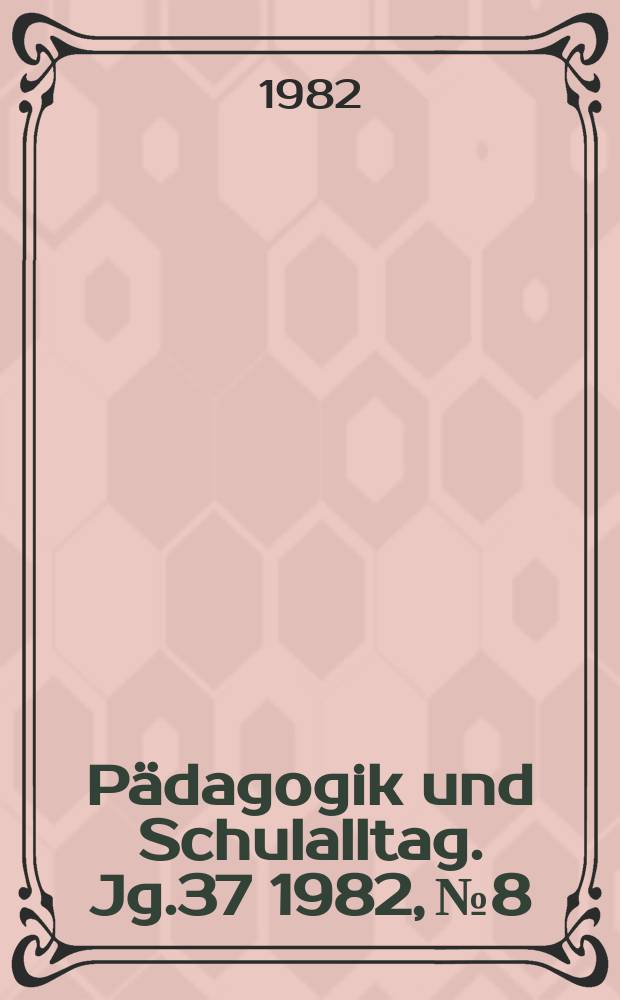P&auml;dagogik und Schulalltag. Jg.37 1982, №8
