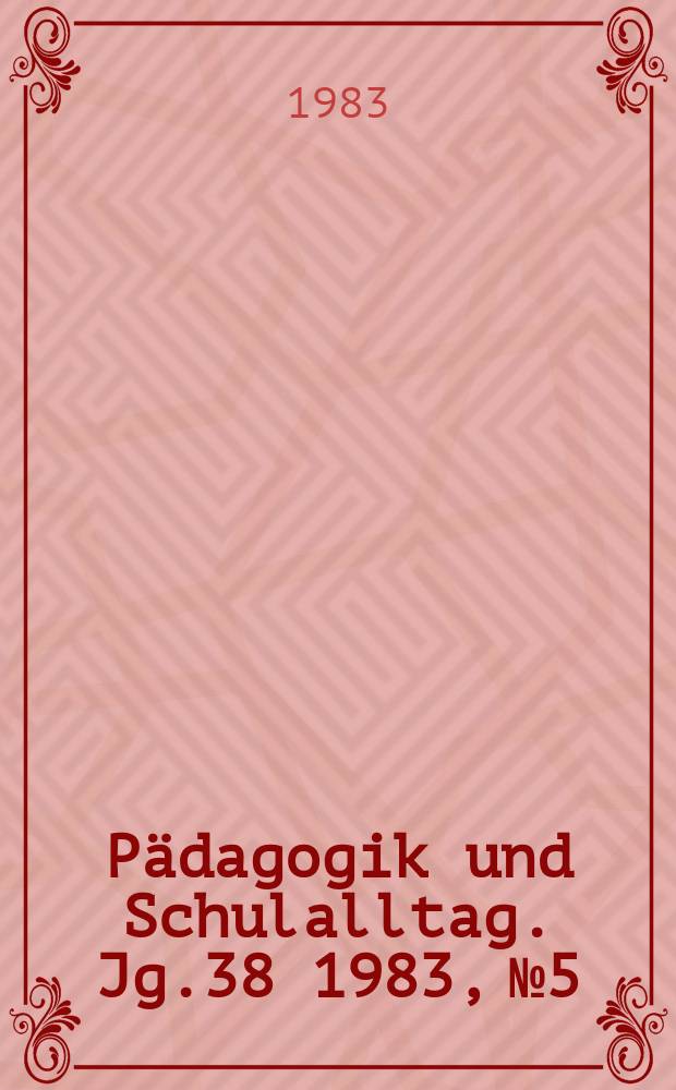 Pädagogik und Schulalltag. Jg.38 1983, №5