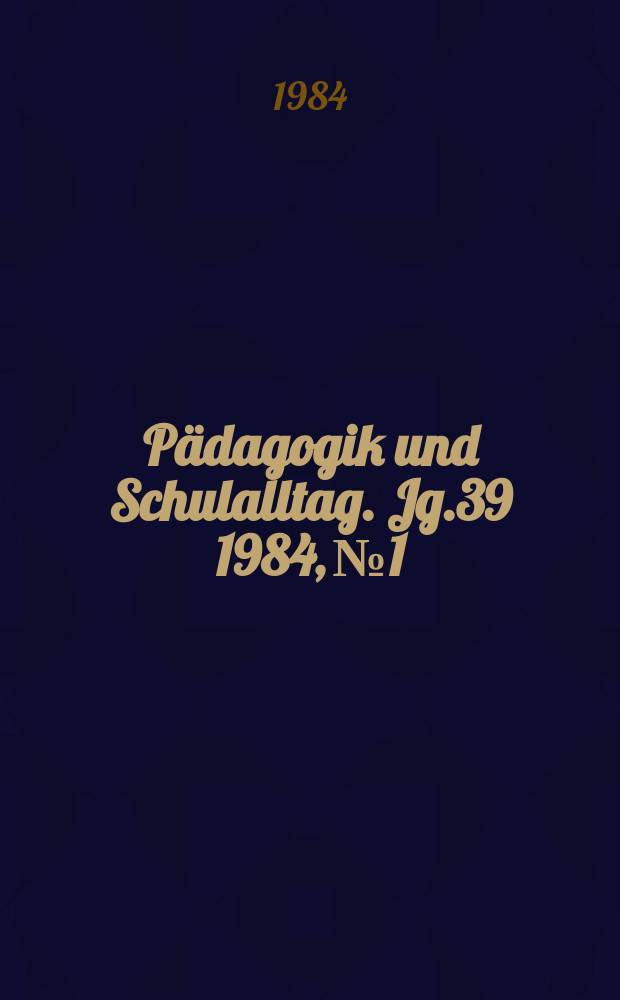 Pädagogik und Schulalltag. Jg.39 1984, №1