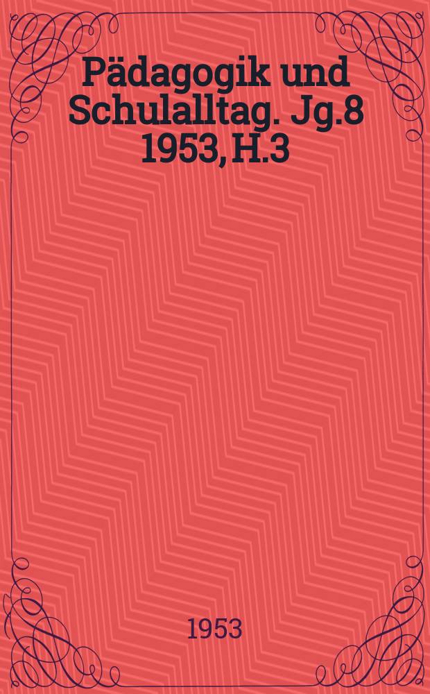 Pädagogik und Schulalltag. Jg.8 1953, H.3