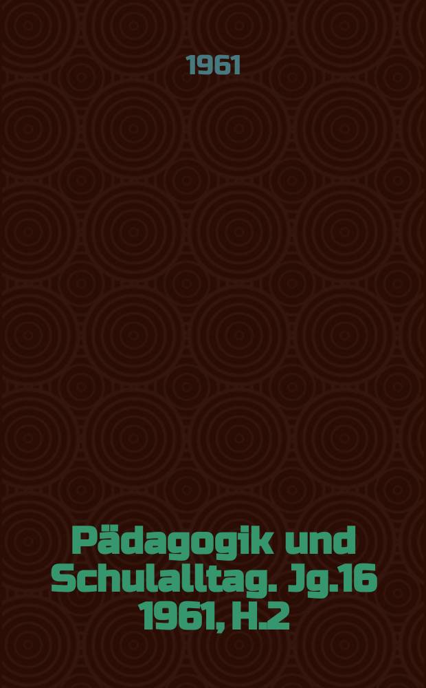 Pädagogik und Schulalltag. Jg.16 1961, H.2