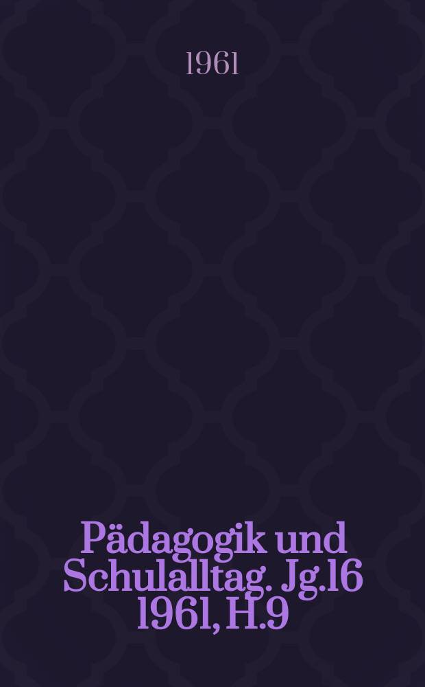 Pädagogik und Schulalltag. Jg.16 1961, H.9
