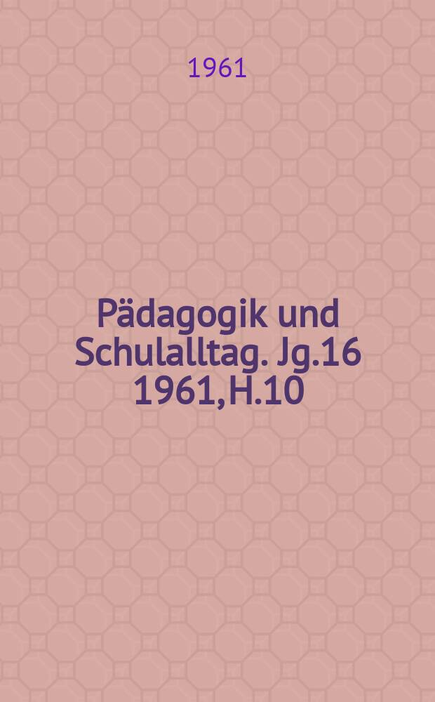 Pädagogik und Schulalltag. Jg.16 1961, H.10