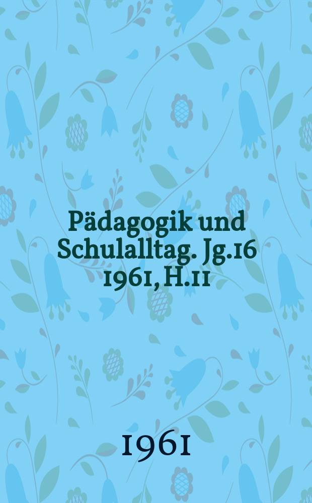Pädagogik und Schulalltag. Jg.16 1961, H.11