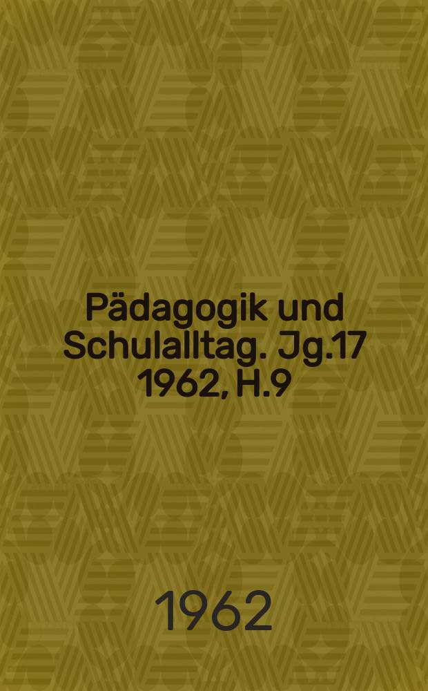 Pädagogik und Schulalltag. Jg.17 1962, H.9