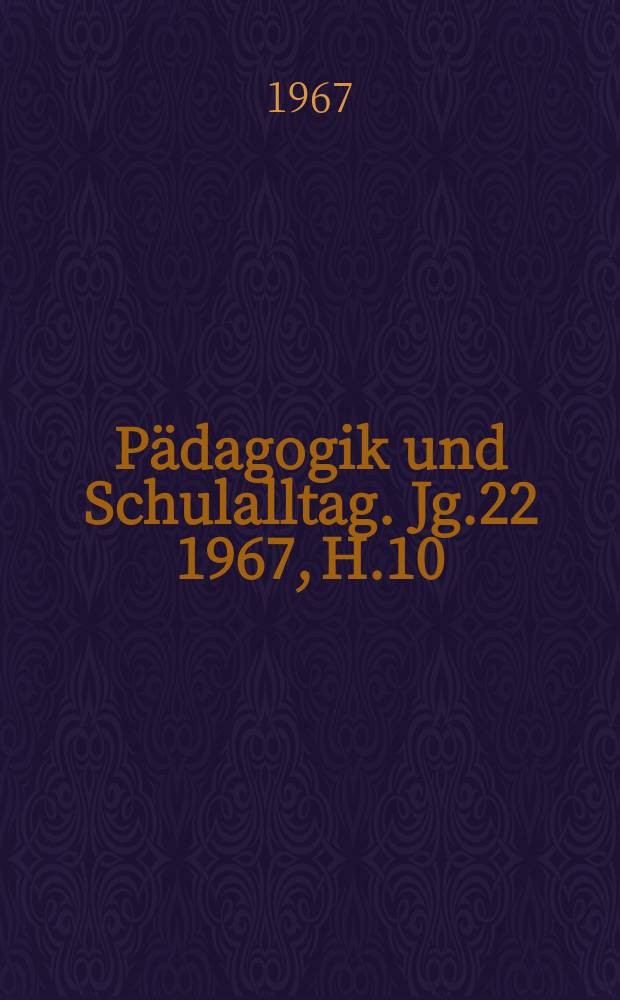 Pädagogik und Schulalltag. Jg.22 1967, H.10