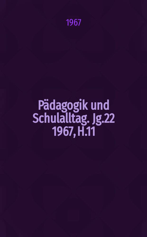 Pädagogik und Schulalltag. Jg.22 1967, H.11