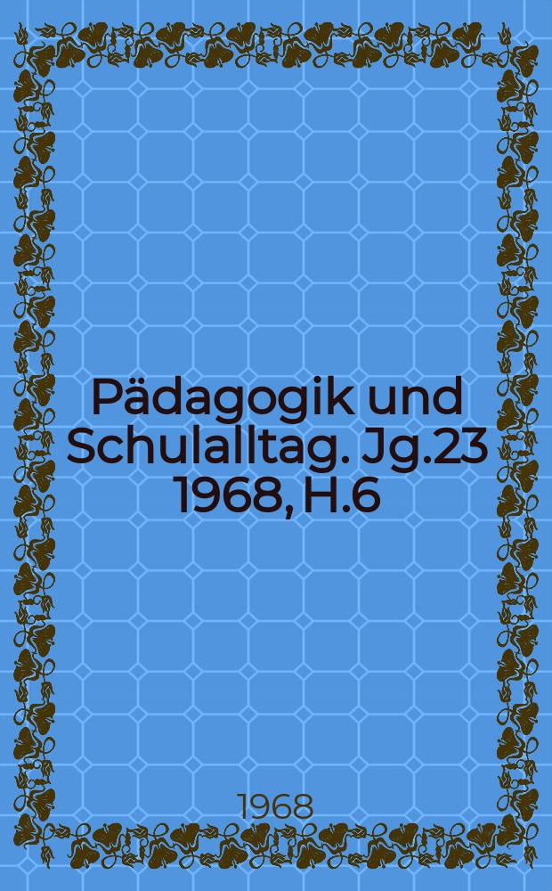 Pädagogik und Schulalltag. Jg.23 1968, H.6