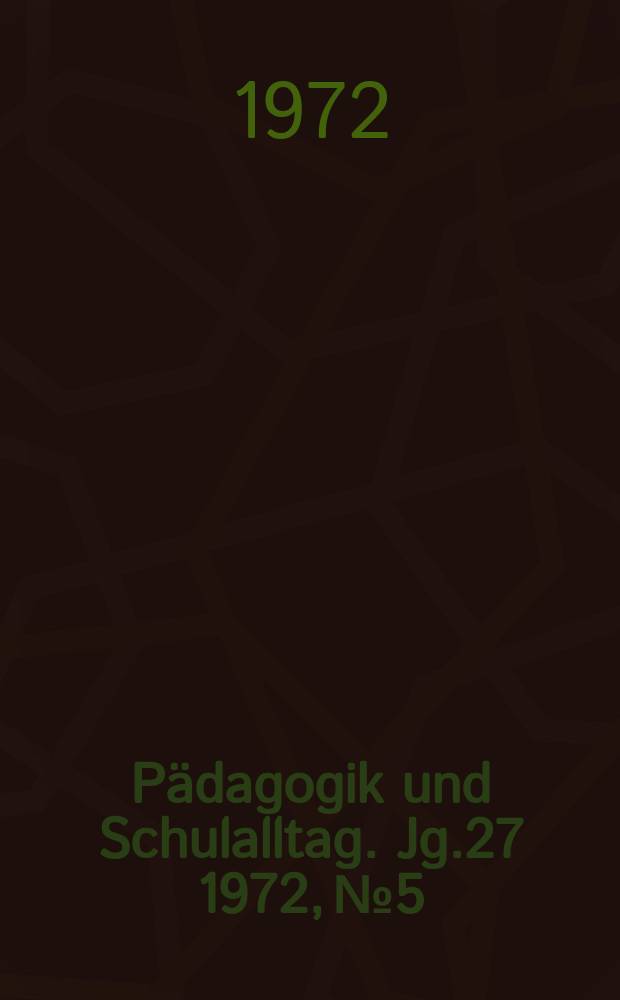 Pädagogik und Schulalltag. Jg.27 1972, №5
