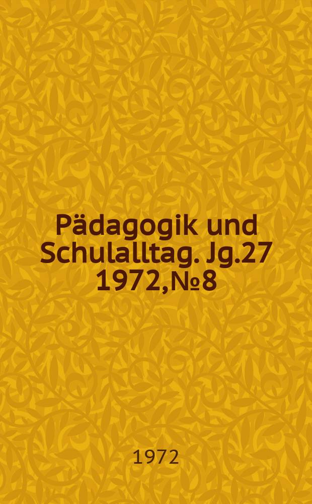 Pädagogik und Schulalltag. Jg.27 1972, №8