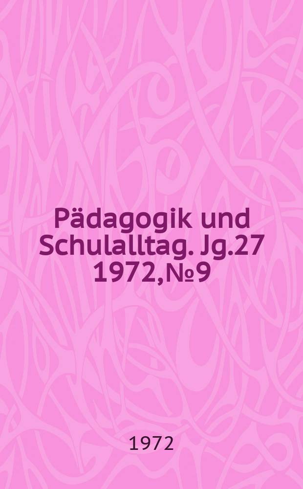 Pädagogik und Schulalltag. Jg.27 1972, №9