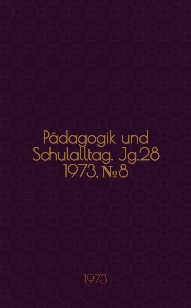 Pädagogik und Schulalltag. Jg.28 1973, №8