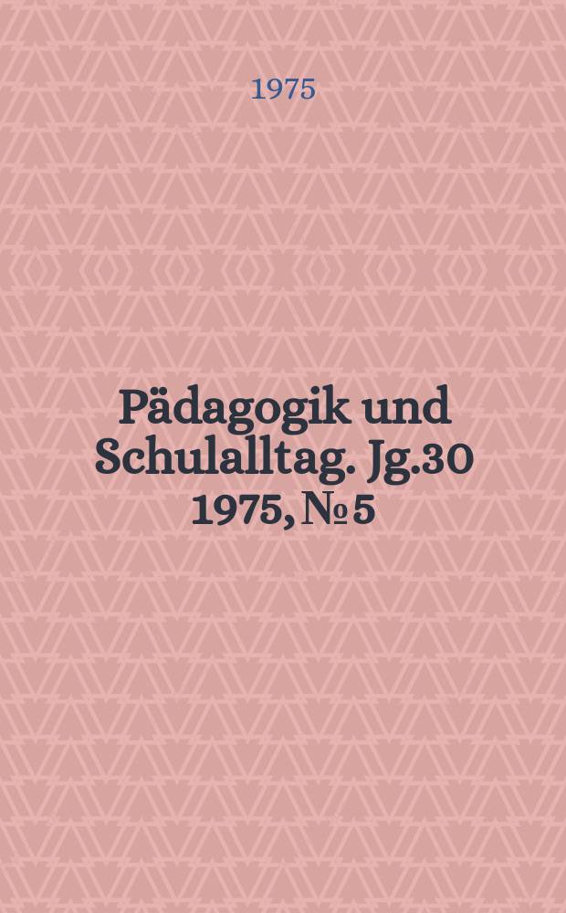 Pädagogik und Schulalltag. Jg.30 1975, №5