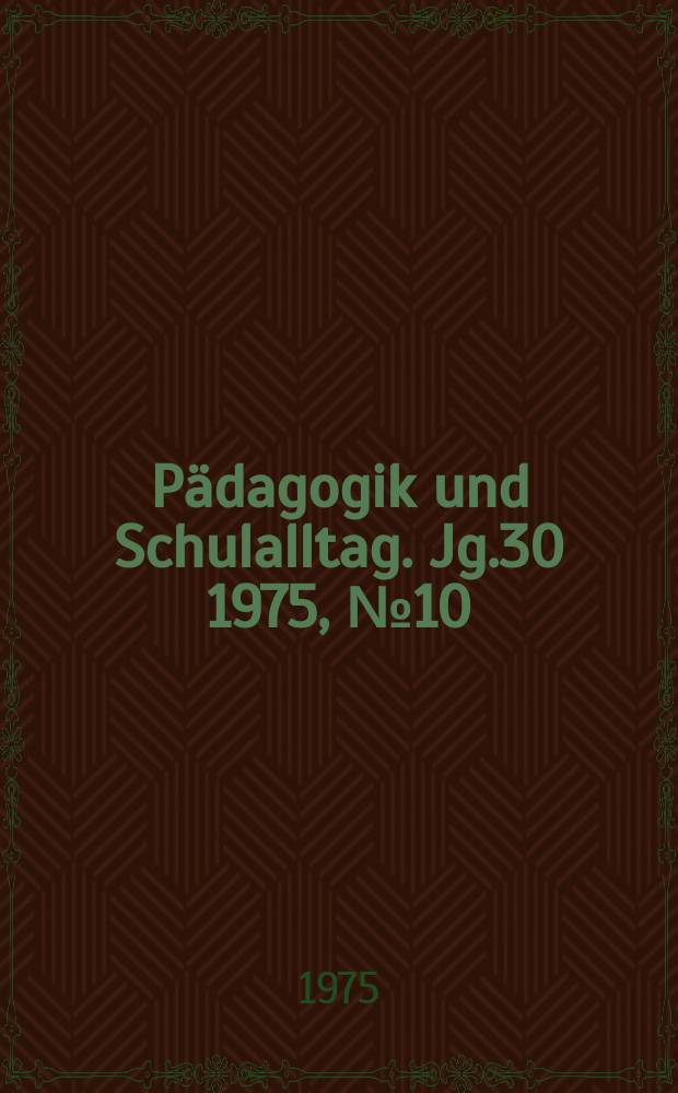 P&auml;dagogik und Schulalltag. Jg.30 1975, №10