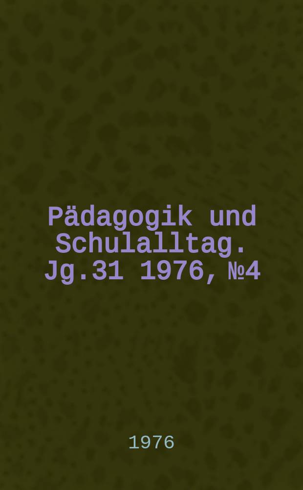 Pädagogik und Schulalltag. Jg.31 1976, №4