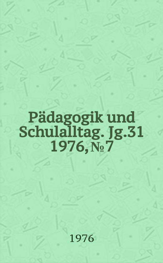 Pädagogik und Schulalltag. Jg.31 1976, №7