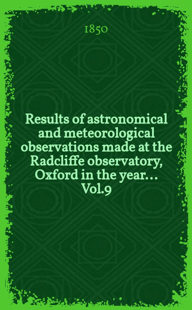 Results of astronomical and meteorological observations made at the Radcliffe observatory, Oxford in the year... Vol.9 : ... in the year 1848