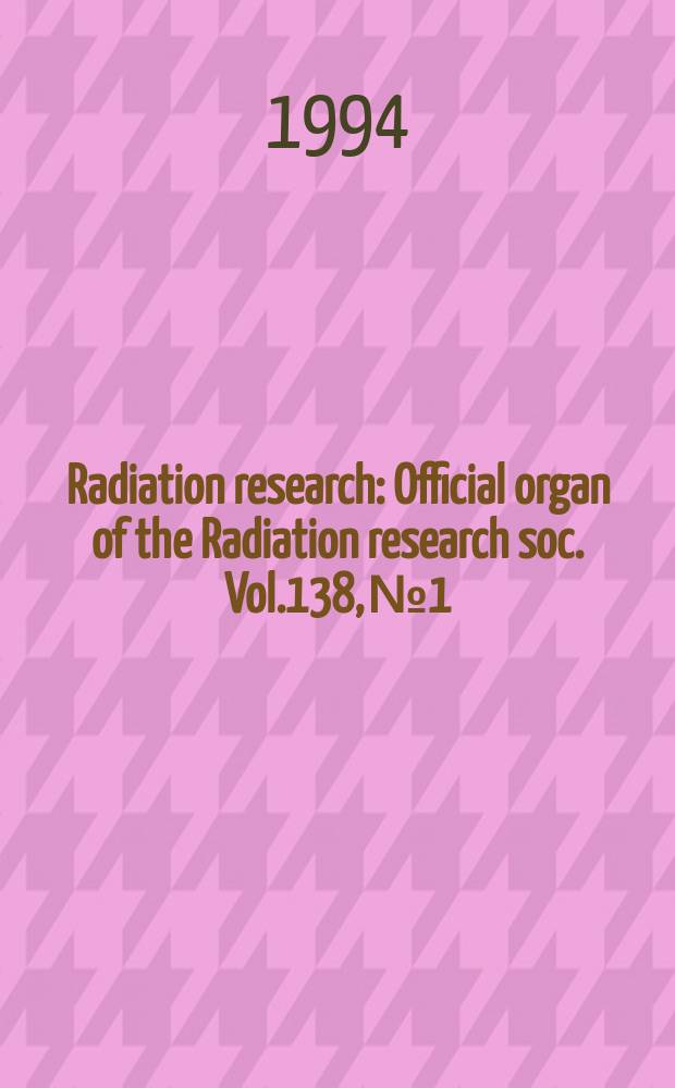 Radiation research : Official organ of the Radiation research soc. Vol.138, №1