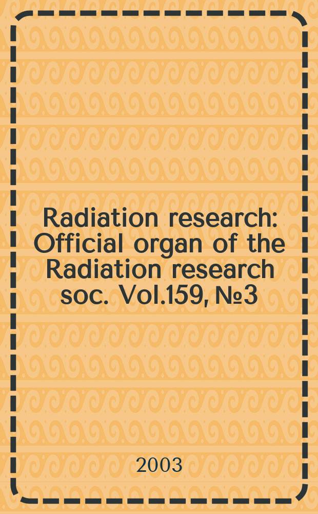 Radiation research : Official organ of the Radiation research soc. Vol.159, №3