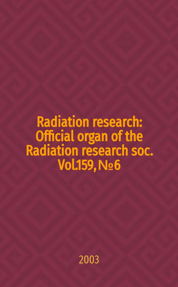 Radiation research : Official organ of the Radiation research soc. Vol.159, №6